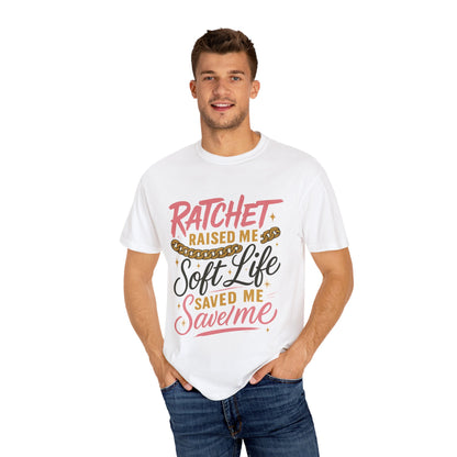 Ratchet Raised Me Soft Life T-Shirt