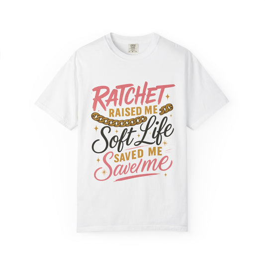 Ratchet Raised Me Soft Life T-Shirt