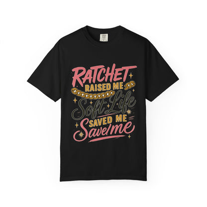 Ratchet Raised Me Soft Life T-Shirt
