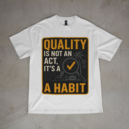 "Quality is Not an Act, It's a Habit - QA Quality Inspector Graphic Tee"